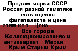 Продам марки СССР России разной тематике есть оценка филателиста и цена этим кол › Цена ­ 150 000 - Все города Коллекционирование и антиквариат » Марки   . Крым,Старый Крым